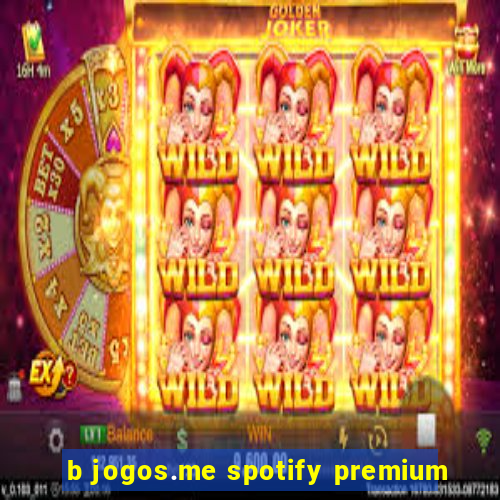 b jogos.me spotify premium